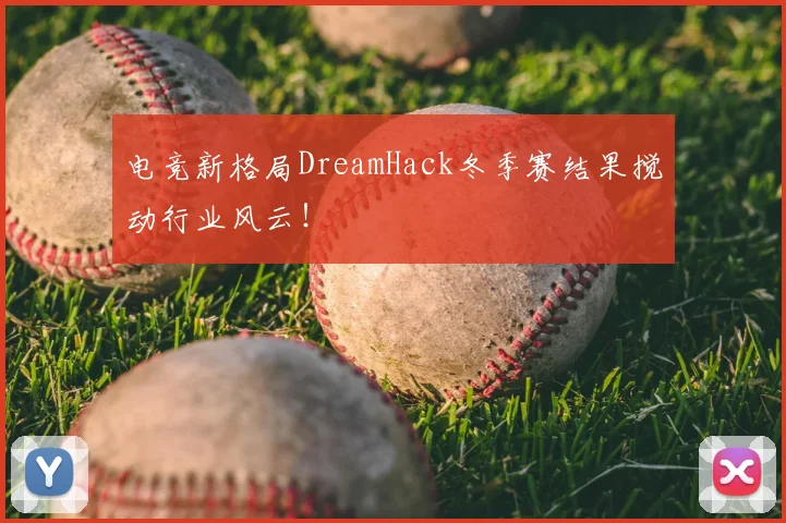 电竞新格局DreamHack冬季赛结果搅动行业风云！