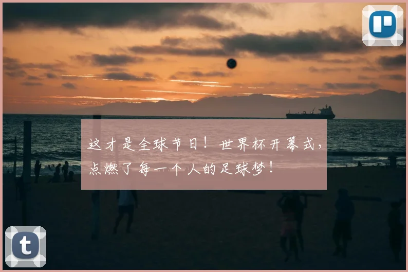 这才是全球节日！世界杯开幕式，点燃了每一个人的足球梦！