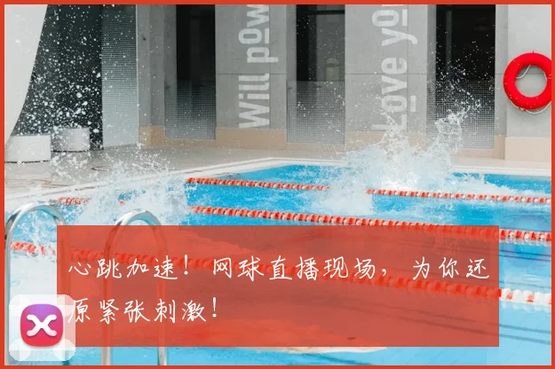 心跳加速！网球直播现场，为你还原紧张刺激！