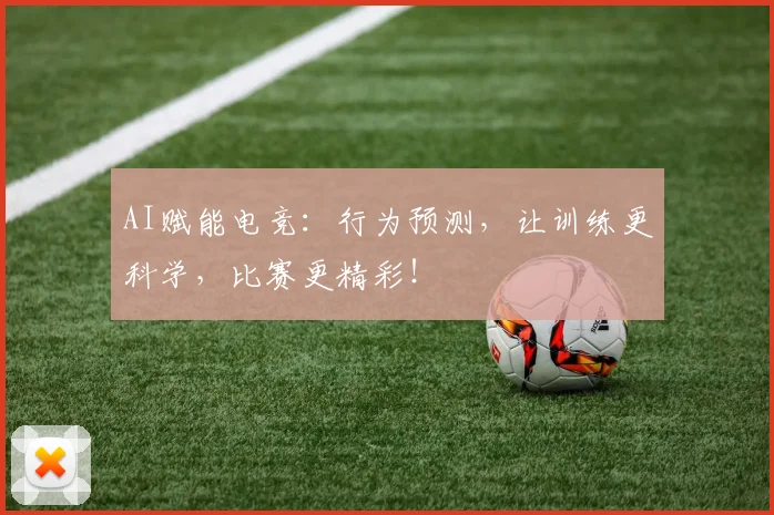 AI赋能电竞：行为预测，让训练更科学，比赛更精彩！